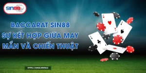 Baccarat Sin88 - Sự Kết Hợp Giữa May Mắn Và Chiến Thuật