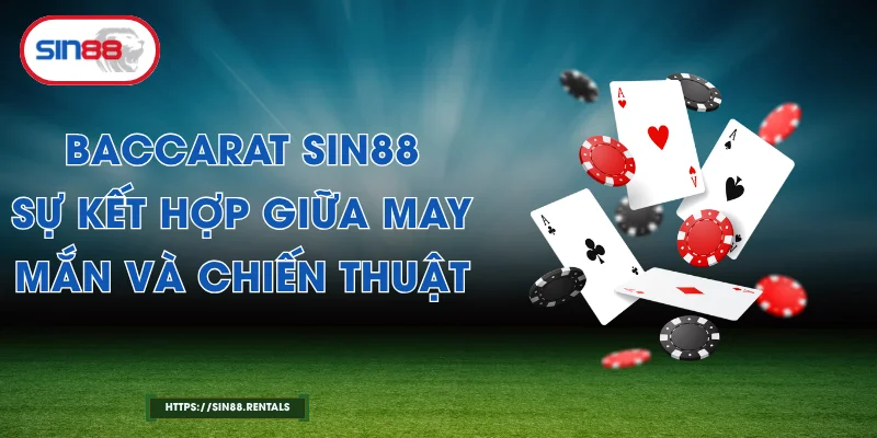 Baccarat Sin88 - Sự Kết Hợp Giữa May Mắn Và Chiến Thuật