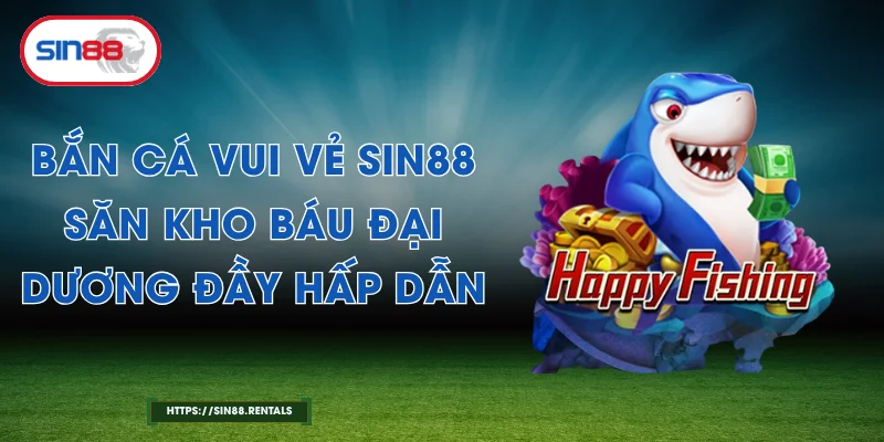 Bắn Cá Vui Vẻ Sin88 – Săn Kho Báu Đại Dương Đầy Hấp Dẫn