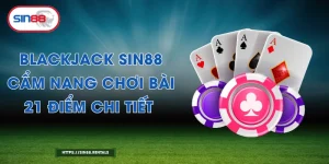 Blackjack Sin88 - Cẩm Nang Chơi Bài 21 Điểm Chi Tiết