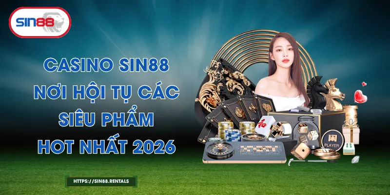 Casino Sin88 – Nơi Hội Tụ Các Siêu Phẩm Hot Nhất 2026