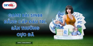 Game Bài Sin88 – Đẳng Cấp Đấu Trí, Săn Thưởng Cực Đã