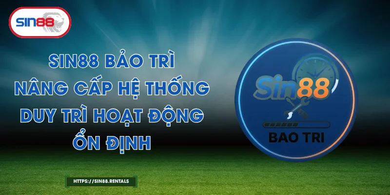 Sin88 Bảo Trì – Nâng Cấp Hệ Thống, Duy Trì Hoạt Động Ổn Định