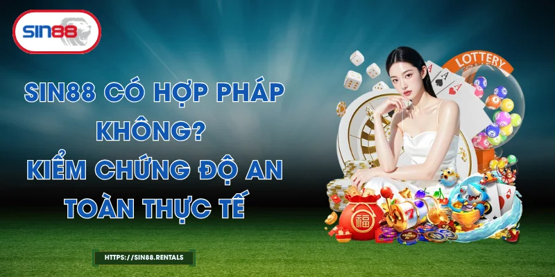 Sin88 Có Hợp Pháp Không? Kiểm Chứng Độ An Toàn Thực Tế  
