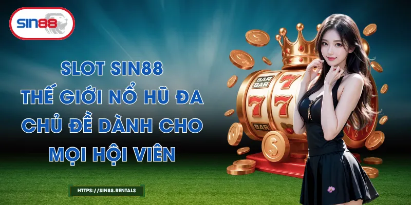 Slot Sin88 – Thế Giới Nổ Hũ Đa Chủ Đề Dành Cho Mọi Hội Viên
