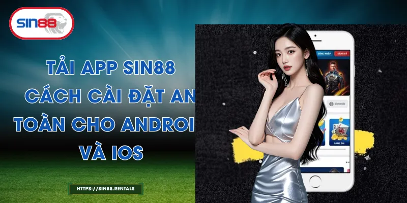 Tải App Sin88 - Cách Cài Đặt An Toàn Cho Android Và iOS