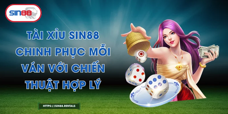 Tài Xỉu Sin88 - Chinh Phục Mỗi Ván Với Chiến Thuật Hợp Lý