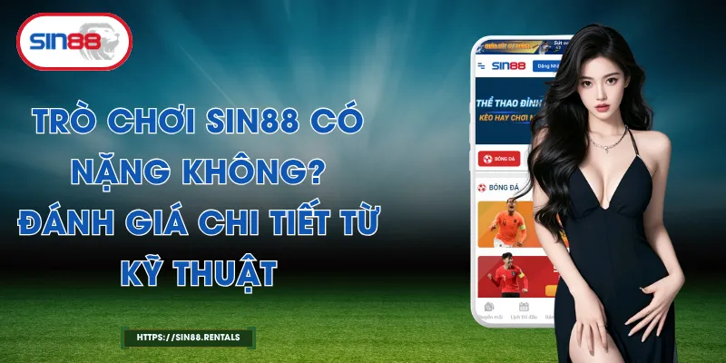 Trò Chơi Sin88 Có Nặng Không? Đánh Giá Chi Tiết Từ Kỹ Thuật