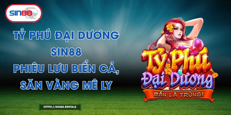 Tỷ Phú Đại Dương Sin88 – Phiêu Lưu Biển Cả, Săn Vàng Mê Ly